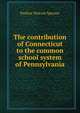 The contribution of Connecticut to the common school system of Pennsylvania, Pauline Wolcott Spencer 