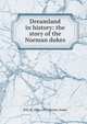 Dreamland in history: the story of the Norman dukes, Spence-Jones, H. D. M. (Henry Donald Maurice), 1836-1917 