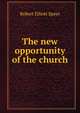 The new opportunity of the church, Robert E. Speer 