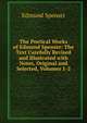 The Poetical Works of Edmund Spenser: The Text Carefully Revised and Illustrated with Notes, Original and Selected, Volumes 1-2, Spenser Edmund 