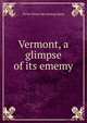 Vermont, a glimpse of its ememy, Victor [from old catalog] Spear 