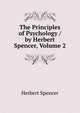 The Principles of Psychology / by Herbert Spencer, Volume 2, Spencer, Herbert, 1820-1903 
