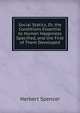 Social Statics, Or, the Conditions Essential to Human Happiness Specified, and the First of Them Developed, Spencer, Herbert, 1820-1903 