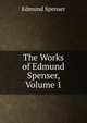 The Works of Edmund Spenser, Volume 1, Edmund Spenser 