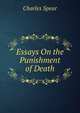 Essays On the Punishment of Death, Charles Spear 