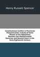Constitutional Conflict in Provincial Massachusetts: A Study of Some Phases of the Opposition Between the Massachusetts Governor and General Court in the Early Eighteenth Century, Henry Russell Spencer 