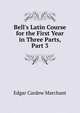 Bell's Latin Course for the First Year in Three Parts, Part 3, Edgar Cardew Marchant 