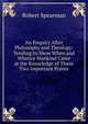 An Enquiry After Philosophy and Theology: Tending to Show When and Whence Mankind Came at the Knowledge of These Two Important Points, Robert Spearman 