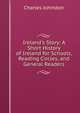 Ireland's Story: A Short History of Ireland for Schools, Reading Circles, and General Readers, Charles Johnston 