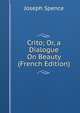 Crito; Or, a Dialogue On Beauty (French Edition), Joseph Spence 