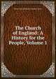 The Church of England: A History for the People, Volume 1, Spence-Jones, H. D. M. (Henry Donald Maurice), 1836-1917 
