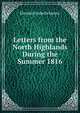 Letters from the North Highlands During the Summer 1816, Elizabeth Isabella Spence 
