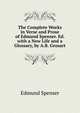 The Complete Works in Verse and Prose of Edmund Spenser. Ed. with a New Life and a Glossary, by A.B. Grosart, Edmund Spenser 
