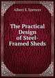 The Practical Design of Steel-Framed Sheds, Albert S. Spencer 