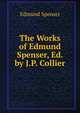 The Works of Edmund Spenser, Ed. by J.P. Collier, Spenser Edmund 