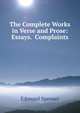 The Complete Works in Verse and Prose: Essays. Complaints, Spenser Edmund 