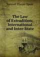 The Law of Extradition: International and Inter-State, Samuel Thayer Spear 