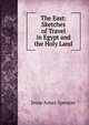 The East: Sketches of Travel in Egypt and the Holy Land, Jesse Ames Spencer 