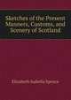 Sketches of the Present Manners, Customs, and Scenery of Scotland, Elizabeth Isabella Spence 