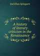 A history of literary criticism in the Renaissance, Joel Elias Spingarn 