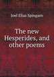 The new Hesperides, and other poems, Joel Elias Spingarn 