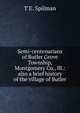 Semi-centenarians of Butler Grove Township, Montgomery Co., Ill.: also a brief history of the village of Butler, T E. Spilman 