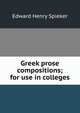 Greek prose compositions; for use in colleges, Edward Henry Spieker 