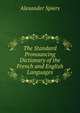The Standard Pronouncing Dictionary of the French and English Languages, Alexander Spiers 