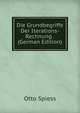 Die Grundbegriffe Der Iterations-Rechnung . (German Edition), Otto Spiess 