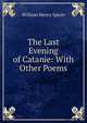 The Last Evening of Catanie: With Other Poems, William Henry Spicer 