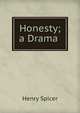 Honesty; a Drama ., Henry Spicer 