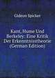 Kant, Hume Und Berkeley: Eine Kritik Der Erkenntnisstheorie (German Edition), Gideon Spicker 