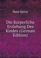 Die Korperliche Erziehung Des Kindes (German Edition), Hans Spitzy 