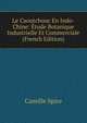Le Caoutchouc En Indo-Chine: Etude Botanique Industrielle Et Commerciale (French Edition), Camille Spire 