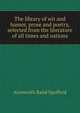 The library of wit and humor, prose and poetry, selected from the literature of all times and nations, Ainsworth Rand Spofford 