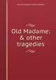 Old Madame: & other tragedies, Harriet Elizabeth Prescott Spofford 