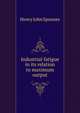 Industrial fatigue in its relation to maximum output, Henry John Spooner 