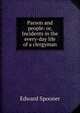 Parson and people: or, Incidents in the every-day life of a clergyman, Edward Spooner 