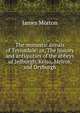 The monastic annals of Teviotdale: or, The history and antiquities of the abbeys of Jedburgh, Kelso, Melros, and Dryburgh, James Morton 