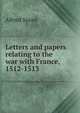 Letters and papers relating to the war with France, 1512-1513, Alfred Spont 