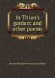 In Titian's garden: and other poems, Harriet Elizabeth Prescott Spofford 