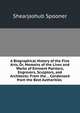 A Biographical History of the Fine Arts, Or, Memoirs of the Lives and Works of Eminent Painters, Engravers, Sculptors, and Architects: From the . . Condensed from the Best Authorities ., Shearjashub Spooner 
