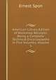 American Library Edition of Workshop Receipts: Being a Complete Technical Encyclopaedia in Five Volumes, Volume 5, Ernest Spon 