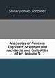Anecdotes of Painters, Engravers, Sculptors and Architects, and Curiosities of Art, Volume 3, Shearjashub Spooner 