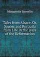 Tales from Alsace, Or, Scenes and Portraits from Life in the Days of the Reformation, Marguerite Spoerlin 