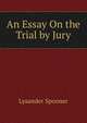 An Essay On the Trial by Jury, Lysander Spooner 