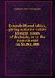 Extended bond tables, giving accurate values to eight places of decimals, or to the nearest cent on $1,000,000, Charles E. 1842-1912 Sprague 
