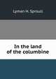 In the land of the columbine, Lyman H. Sproull 