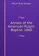 Annals of the American Pulpit: Baptist. 1860, Sprague, William Buell 