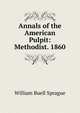 Annals of the American Pulpit: Methodist. 1860, Sprague, William Buell 